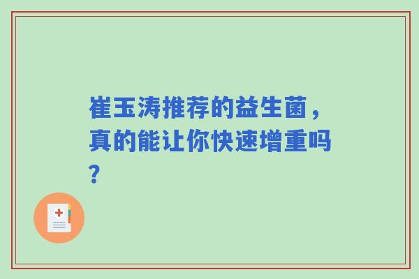 崔玉涛推荐的益生菌，真的能让你快速增重吗？