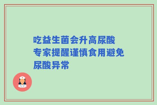 吃益生菌会升高尿酸 专家提醒谨慎食用避免尿酸异常