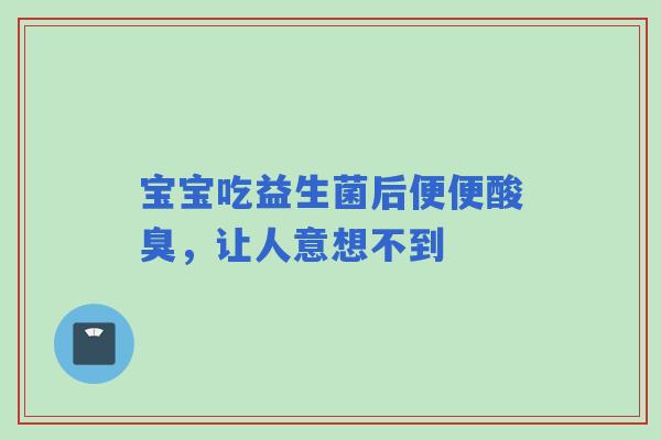 宝宝吃益生菌后便便酸臭，让人意想不到