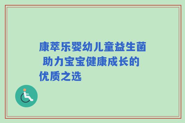康萃乐婴幼儿童益生菌 助力宝宝健康成长的优质之选
