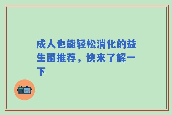 成人也能轻松消化的益生菌推荐，快来了解一下