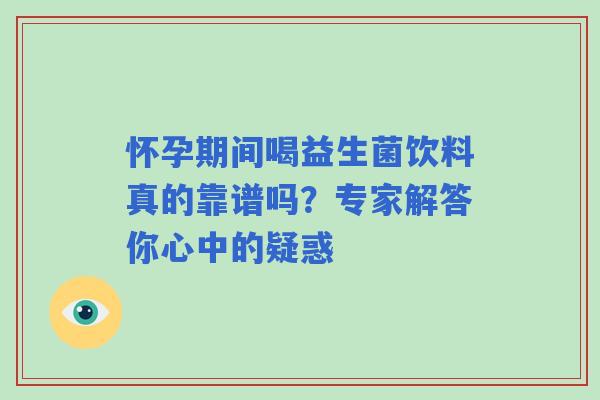 怀孕期间喝益生菌饮料真的靠谱吗？专家解答你心中的疑惑