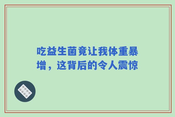 吃益生菌竟让我体重暴增，这背后的令人震惊