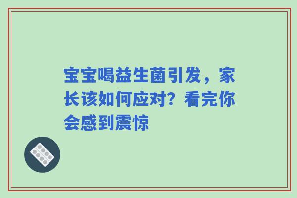 宝宝喝益生菌引发,家长该如何应对?看完你会感到震惊 宝宝喝益生菌引发,家长该如何应对?看完你会感到震惊