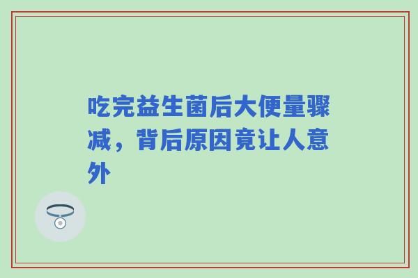 吃完益生菌后大便量骤减，背后原因竟让人意外