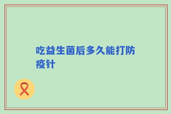 吃益生菌后多久能打防疫针