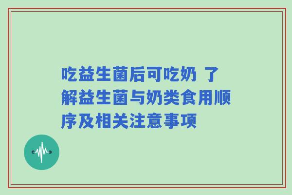 吃益生菌后可吃奶 了解益生菌与奶类食用顺序及相关注意事项