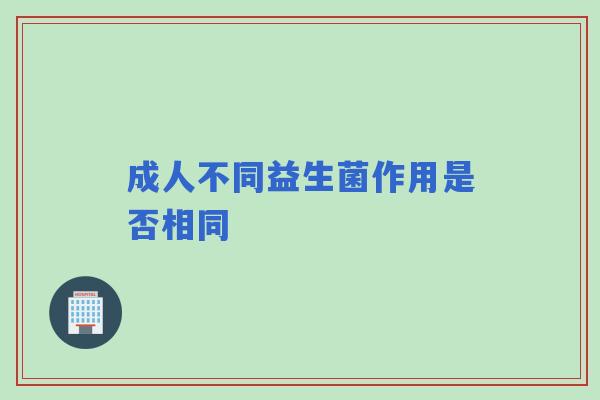 成人不同益生菌作用是否相同