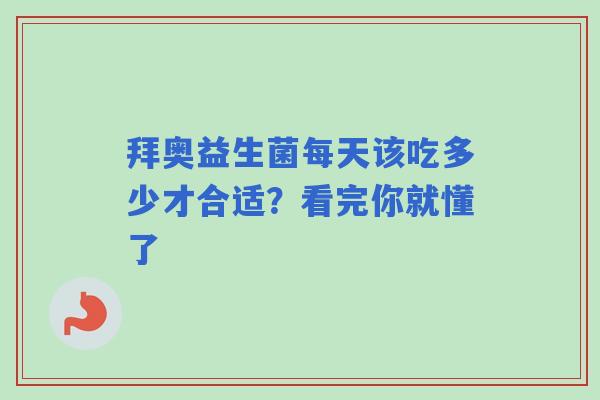 拜奥益生菌每天该吃多少才合适？看完你就懂了