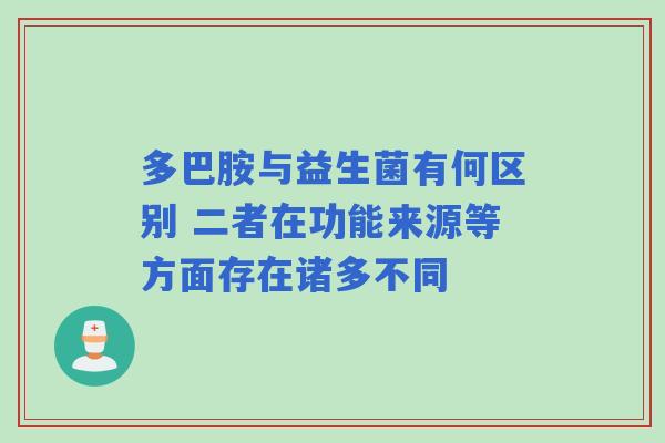 多巴胺与益生菌有何区别 二者在功能来源等方面存在诸多不同