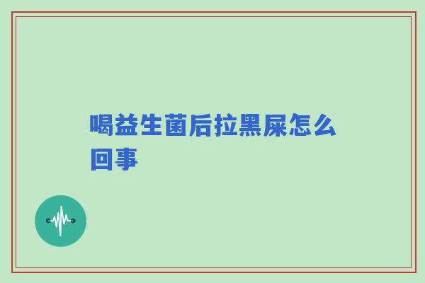 喝益生菌后拉黑屎怎么回事