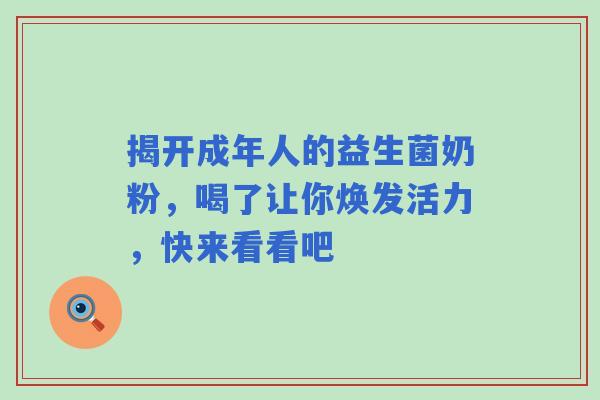 揭开成年人的益生菌奶粉，喝了让你焕发活力，快来看看吧