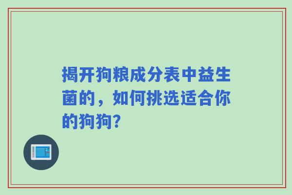 揭开狗粮成分表中益生菌的，如何挑选适合你的狗狗？