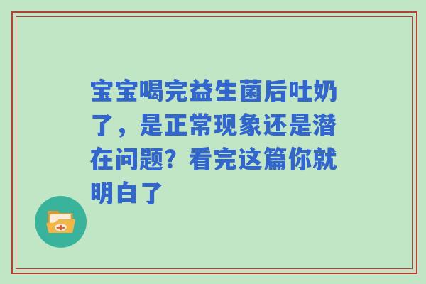 宝宝喝完益生菌后吐奶了，是正常现象还是潜在问题？看完这篇你就明白了