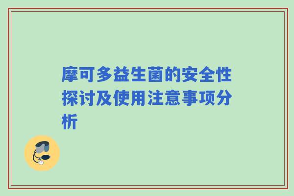 摩可多益生菌的安全性探讨及使用注意事项分析