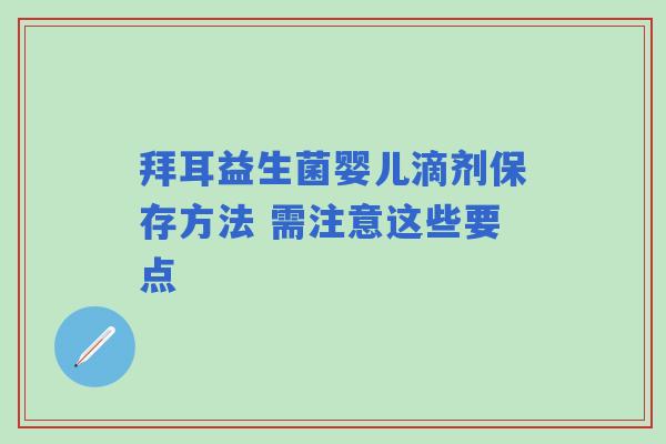 拜耳益生菌婴儿滴剂保存方法 需注意这些要点
