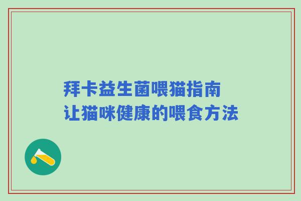 拜卡益生菌喂猫指南 让猫咪健康的喂食方法 拜卡益生菌喂猫指南 让猫咪健康的喂食方法