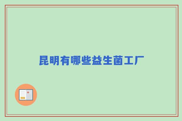 昆明有哪些益生菌工厂