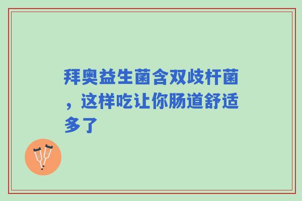 拜奥益生菌含双歧杆菌，这样吃让你肠道舒适多了