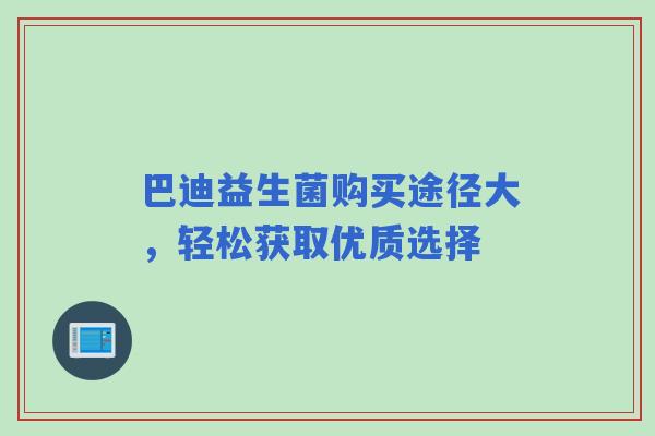 巴迪益生菌购买途径大，轻松获取优质选择