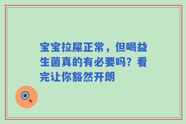 宝宝拉屎正常，但喝益生菌真的有必要吗？看完让你豁然开朗