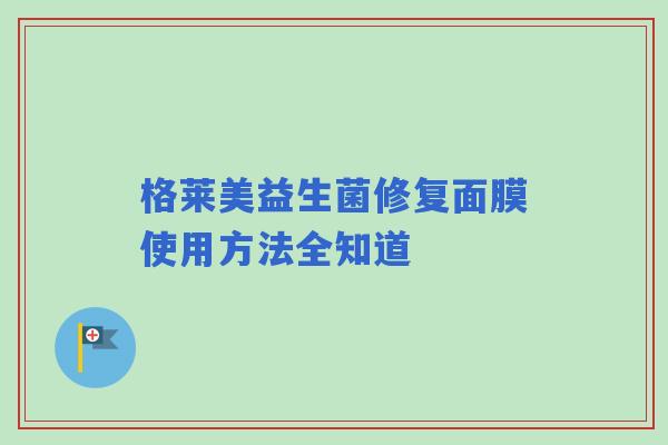 格莱美益生菌修复面膜使用方法全知道