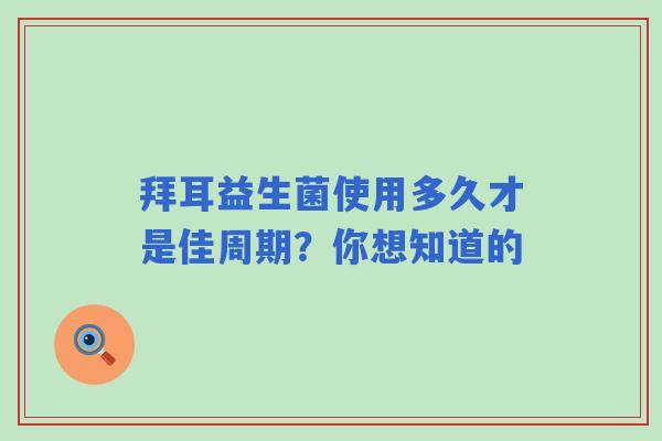 拜耳益生菌使用多久才是佳周期？你想知道的