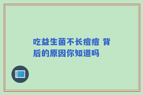 吃益生菌不长痘痘 背后的原因你知道吗