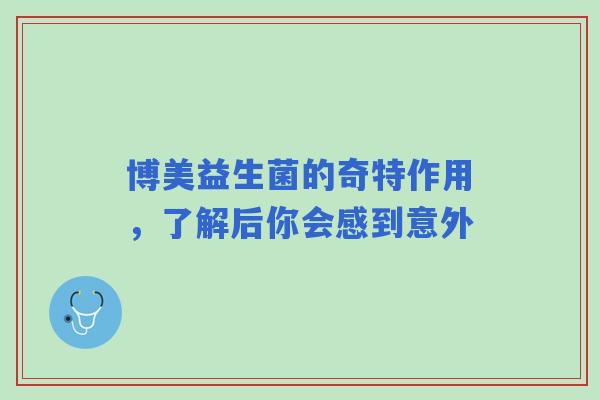 博美益生菌的奇特作用，了解后你会感到意外