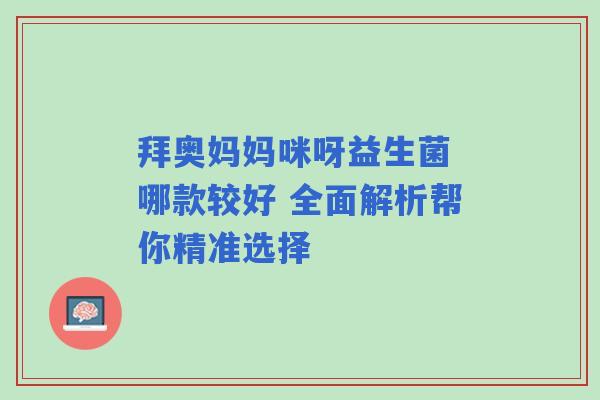 拜奥妈妈咪呀益生菌 哪款较好 全面解析帮你精准选择