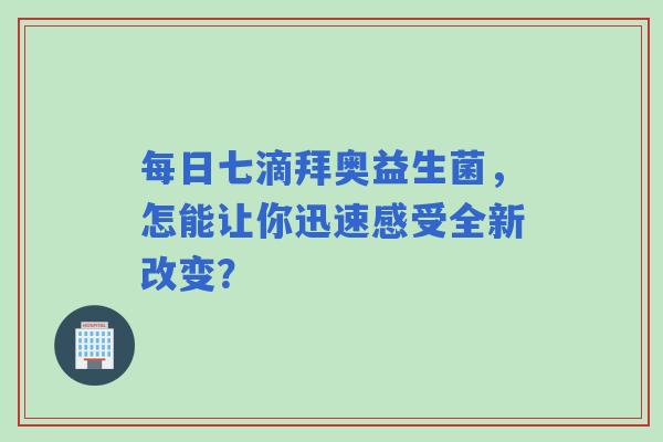 每日七滴拜奥益生菌,怎能让你迅速感受全新改变? 每日七滴拜奥益生菌,怎能让你迅速感受全新改变?