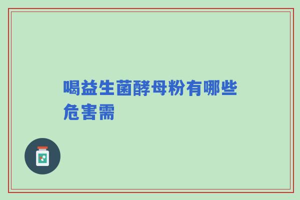 喝益生菌酵母粉有哪些危害需