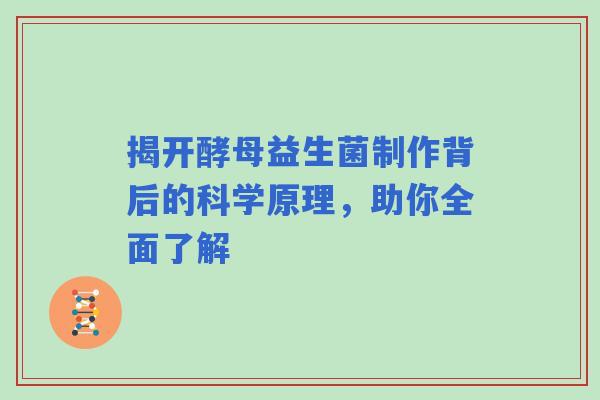 揭开酵母益生菌制作背后的科学原理，助你全面了解