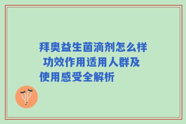 拜奥益生菌滴剂怎么样 功效作用适用人群及使用感受全解析