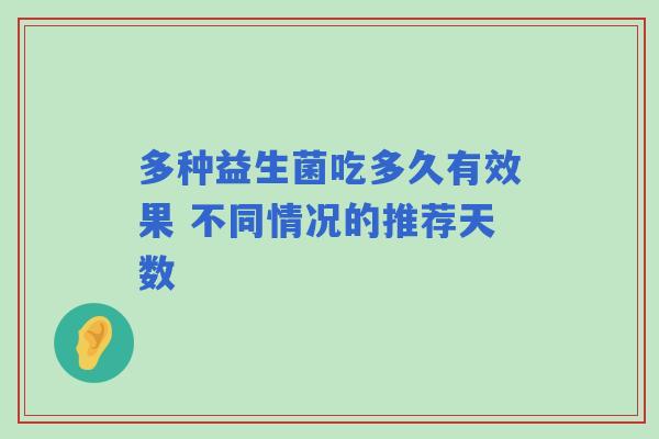 多种益生菌吃多久有效果 不同情况的推荐天数