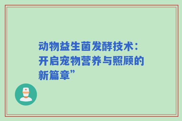 动物益生菌发酵技术：开启宠物营养与照顾的新篇章”