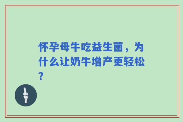 怀孕母牛吃益生菌，为什么让奶牛增产更轻松？