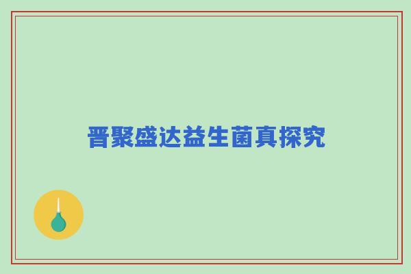 晋聚盛达益生菌真探究