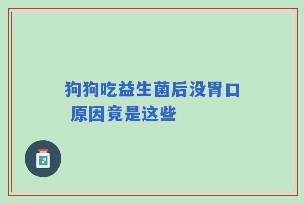 狗狗吃益生菌后没胃口 原因竟是这些