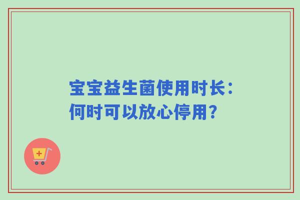 宝宝益生菌使用时长：何时可以放心停用？