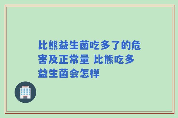 比熊益生菌吃多了的危害及正常量 比熊吃多益生菌会怎样