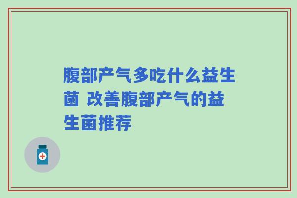 腹部产气多吃什么益生菌 改善腹部产气的益生菌推荐