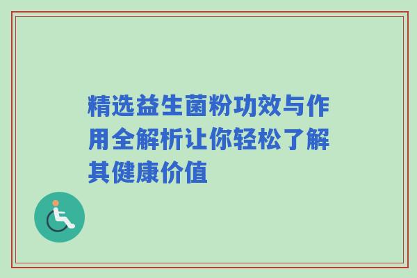 精选益生菌粉功效与作用全解析让你轻松了解其健康价值