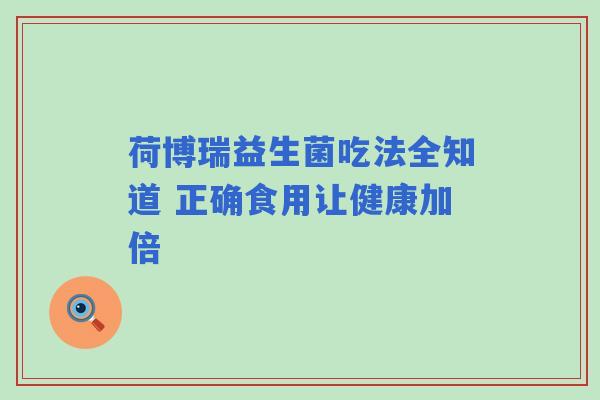 荷博瑞益生菌吃法全知道 正确食用让健康加倍
