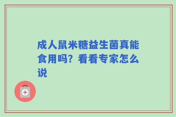 成人鼠米糖益生菌真能食用吗？看看专家怎么说