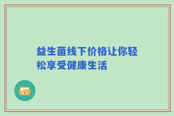 益生菌线下价格让你轻松享受健康生活