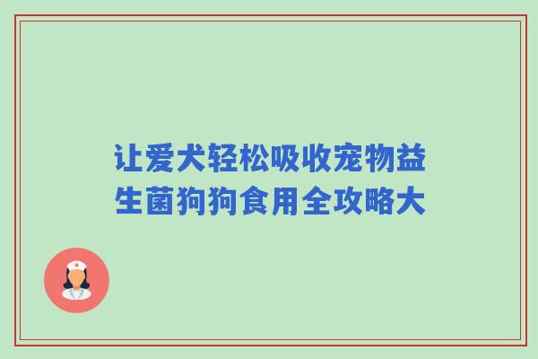 让爱犬轻松吸收宠物益生菌狗狗食用全攻略大