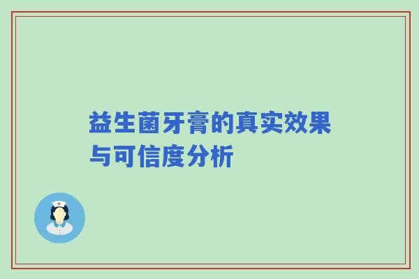 益生菌牙膏的真实效果与可信度分析