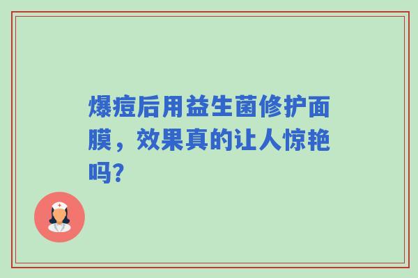 爆痘后用益生菌修护面膜，效果真的让人惊艳吗？