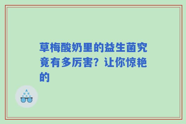 草梅酸奶里的益生菌究竟有多厉害？让你惊艳的